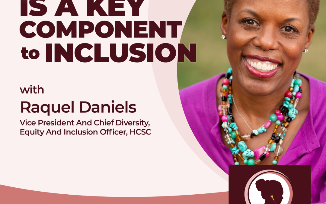 Kindness Is A Key Component To Inclusion With Raquel Daniels, Vice President And Chief Diversity, Equity And Inclusion Officer
