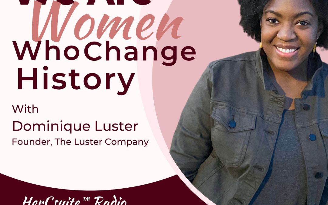 We Are Women Who Change History With Dominique Luster