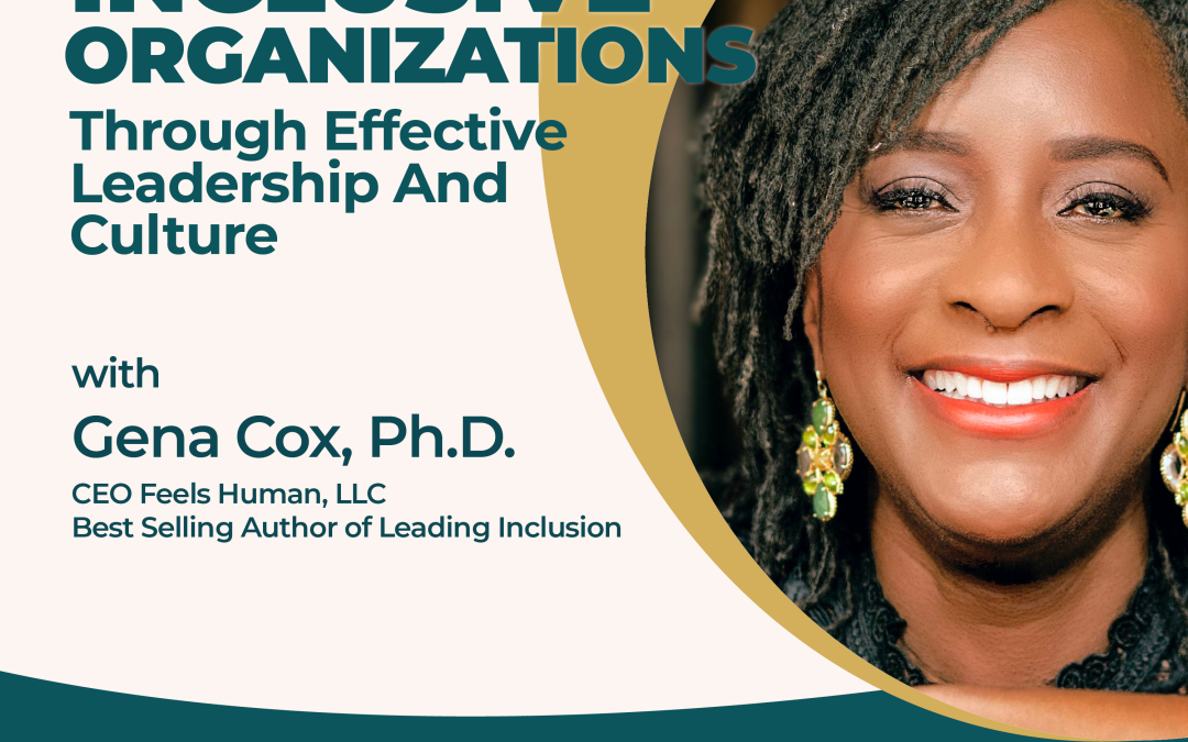 Creating Inclusive Organizations Through Effective Leadership And Culture With Gena Cox, Ph.D.