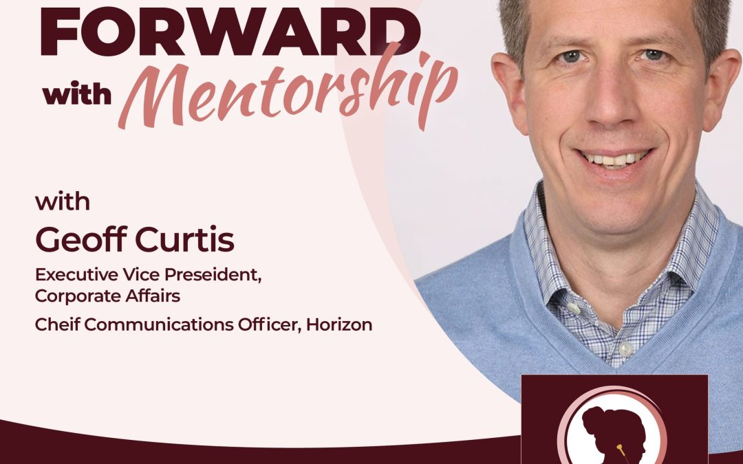 Paying It Forward With Mentorship With Geoff Curtis, Executive Vice President, Corporate Affairs And Chief Communications Officer, Horizon
