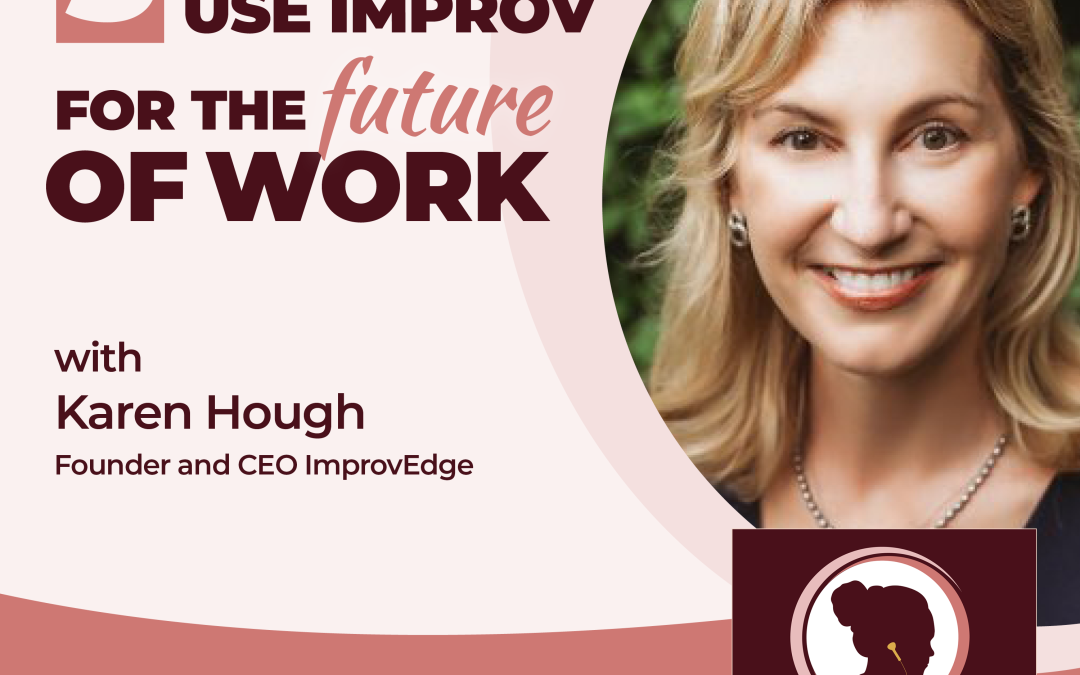 5 Ways to Use Improv for the Future of Work with Karen Hough