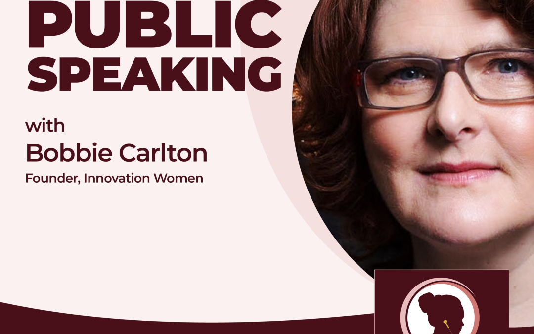 The Art of Public Speaking with Bobbie Carlton, Founder, Innovation Women