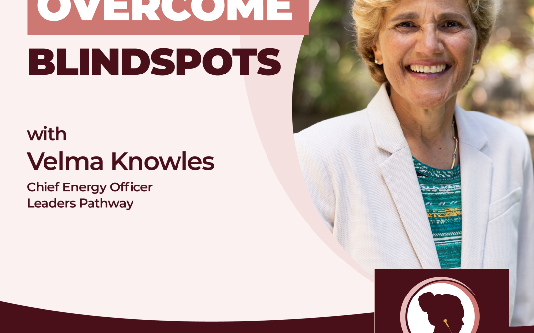How Leaders Can Overcome Blind Spots with Velma Knowles, Chief Energy Officer
