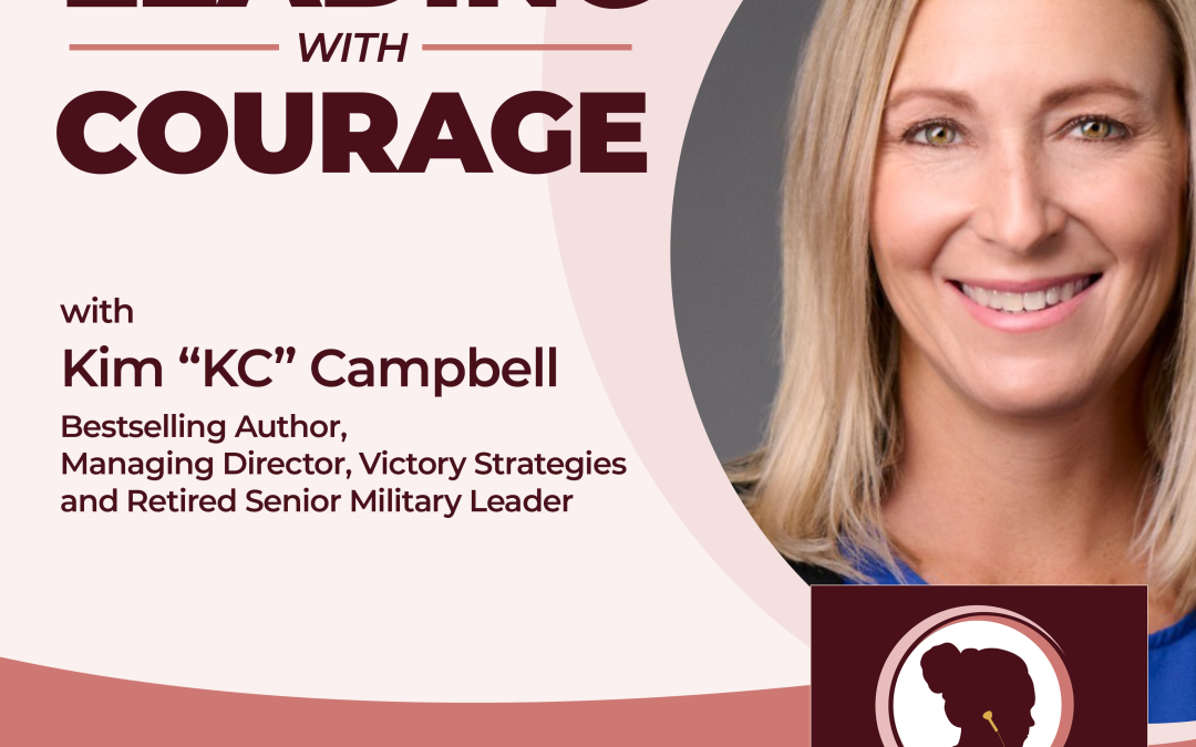 Leading With Courage with Kim “KC” Campbell