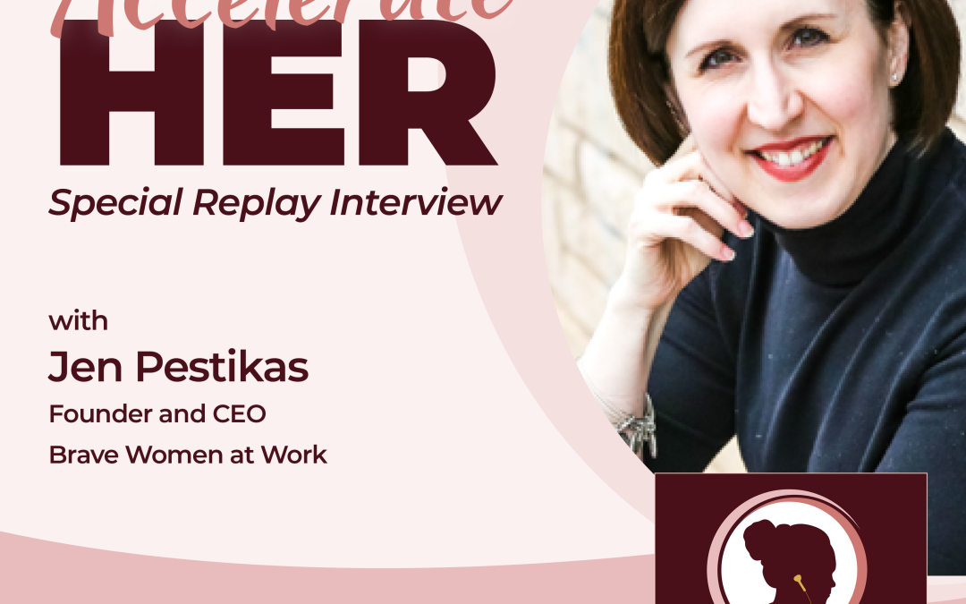 Accelerate HER with Jen Pestikas, Founder Brave Women at Work [Special Replay Interview]