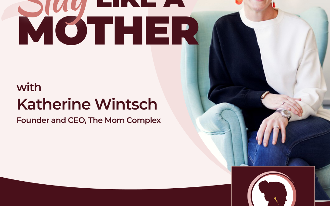Empowering You to Slay Like a Mother with Katherine Wintsch, Founder and CEO of The Mom Complex