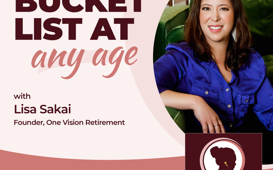 How to Create a Bucket List at Any Age with Lisa Sakai, Founder, One Vision Retirement