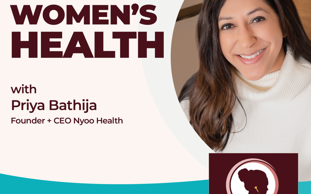 We All Have A Role To Play In Improving Women’s Health with Priya Bathija, Founder + CEO Nyoo Health