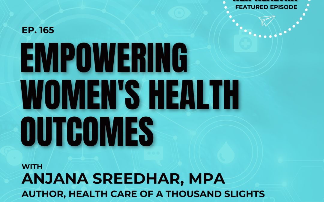 Empowering Women’s Health Outcomes with Anjana Sreedhar, MPA
