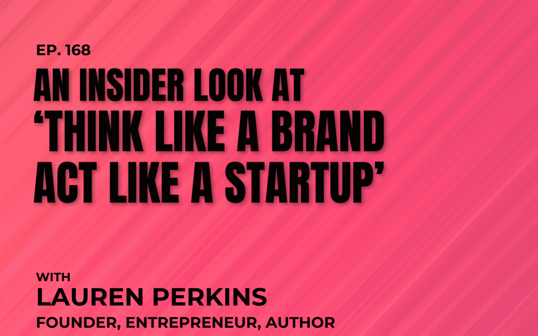 An Insider Look at ‘Think Like a Brand. Act like a Startup’ with Lauren Perkins