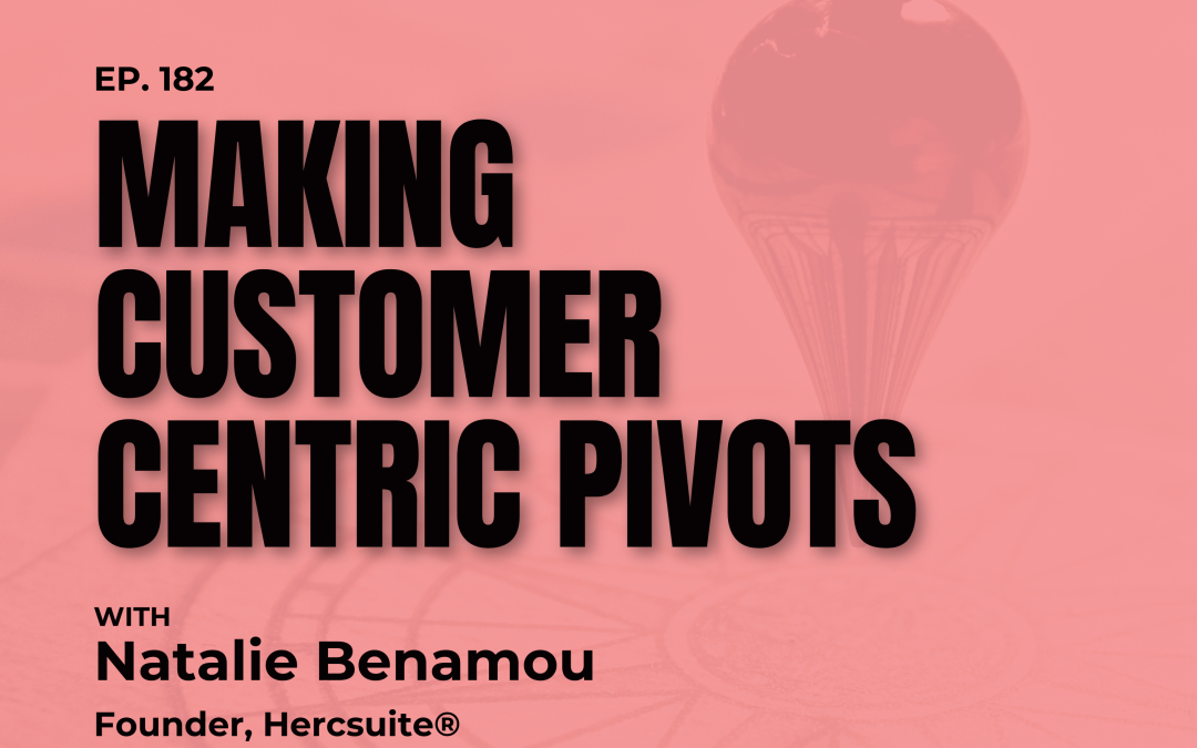 Making Customer Centric Pivots with Natalie Benamou