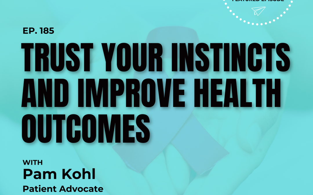 Trust Your Instincts and Improve Health Outcomes with Pam Kohl, Patient Advocate