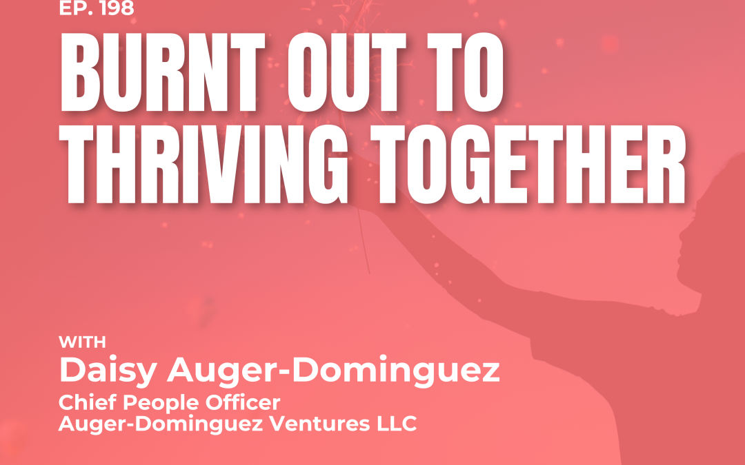 Burnt Out to Thriving Together with Daisy Auger-Dominguez