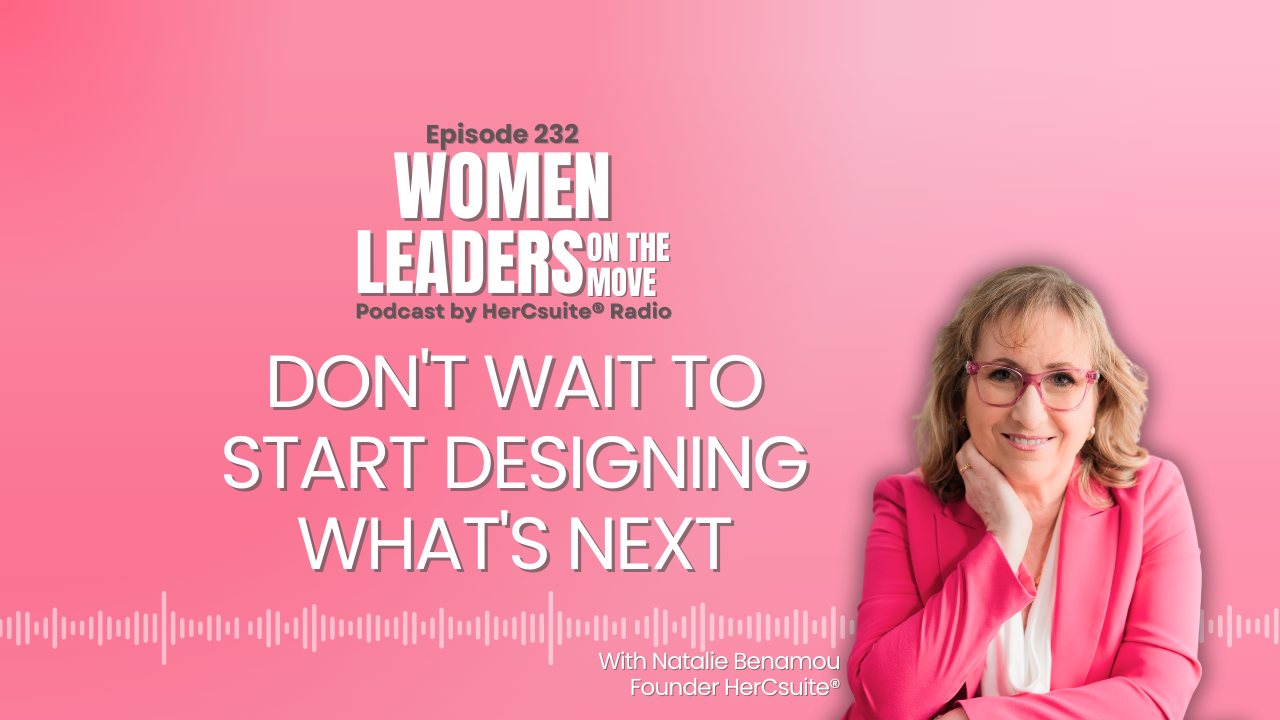 Don’t Wait to Start Designing What’s NEXT with Natalie Benamou, Founder, HerCsuite®